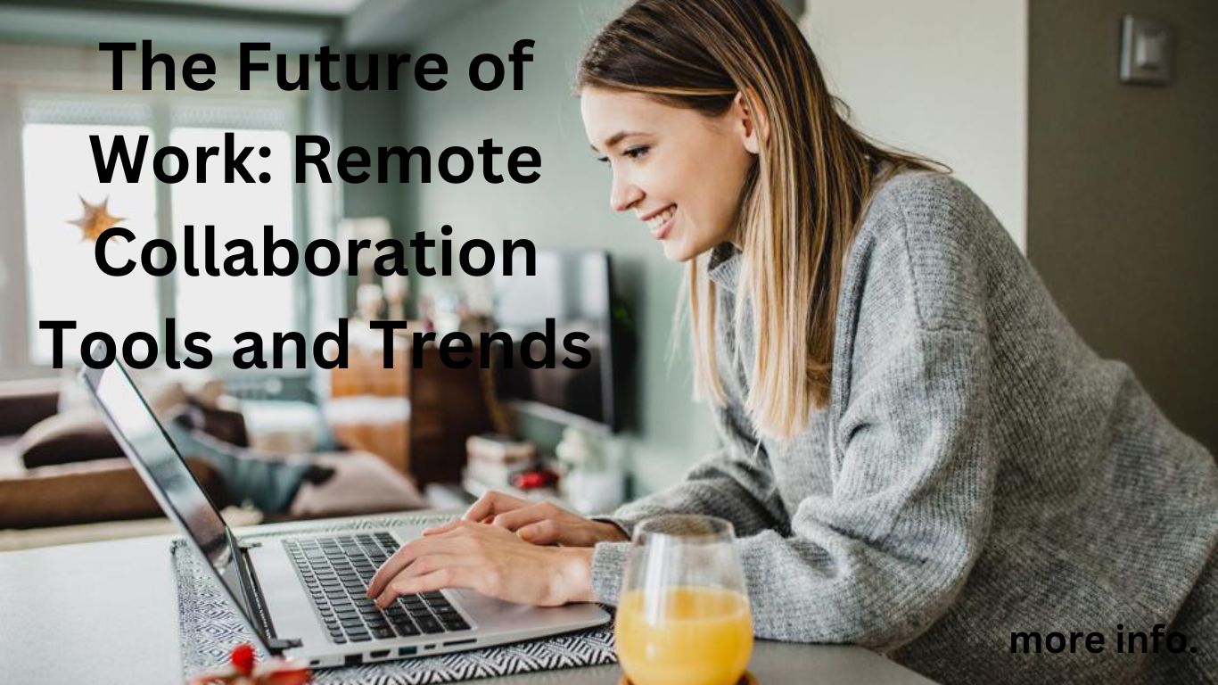 The Future of Work: Remote Collaboration Tools and Trends