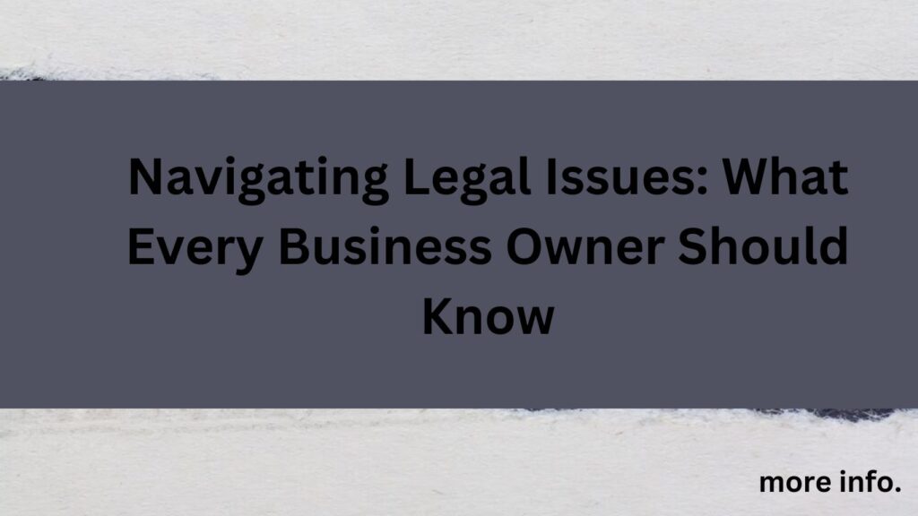 Navigating Legal Issues: What Every Business Owner  Know